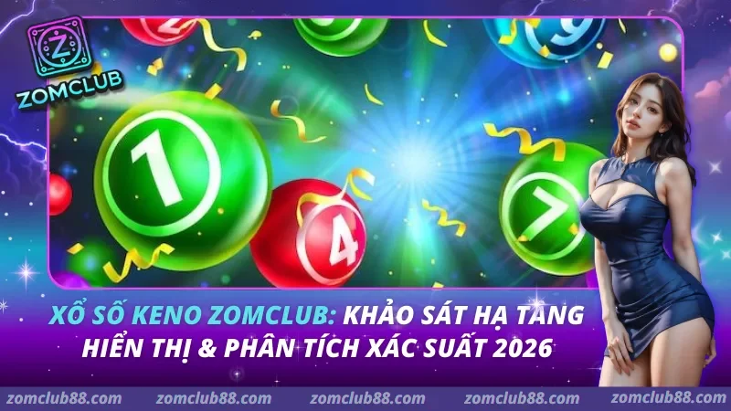 Xổ Số Keno Zomclub - Cách Chơi, Đọc Kết Quả & Lưu Ý 2026 4 Xổ số Keno Zomclub