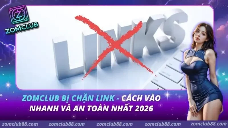 ZomClub Bị Chặn Link - Cách Vào Nhanh Và An Toàn Nhất 2026 4 ZomClub Bị Chặn Link